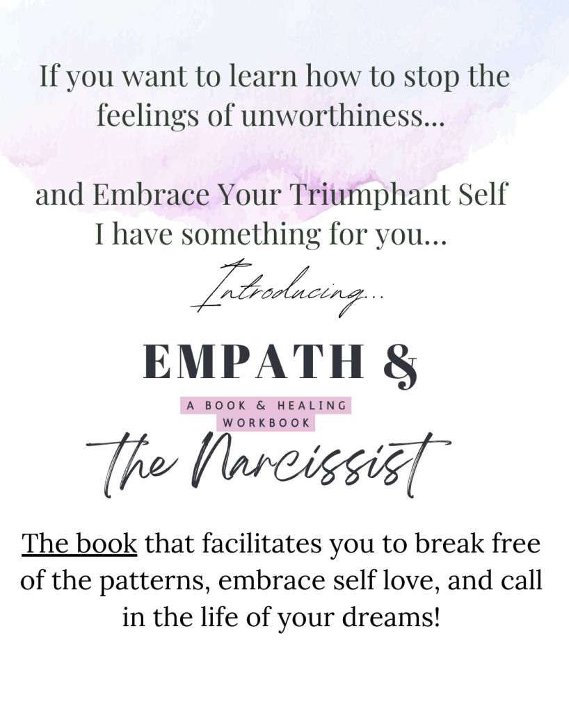white background with water color purple and pink gradient with black text "If you want to learn how to stop the feelings of unworthiness... and Embrace Your Triumphant Self I have something for you...Introducing... Empath & The Narcissist A book & healing workbook.  The book that facilitates you to break free of the patterns, embrace self love, and call in the life of your dreams!" 