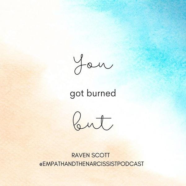 blue white and sand gradient with text You got burned but…Raven Scott @empathandthenarcissistpodcast Instagram handle.